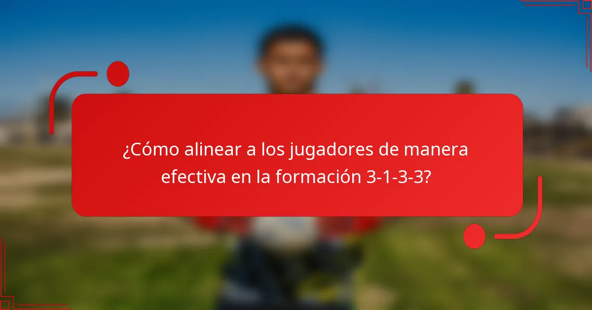 ¿Cómo alinear a los jugadores de manera efectiva en la formación 3-1-3-3?