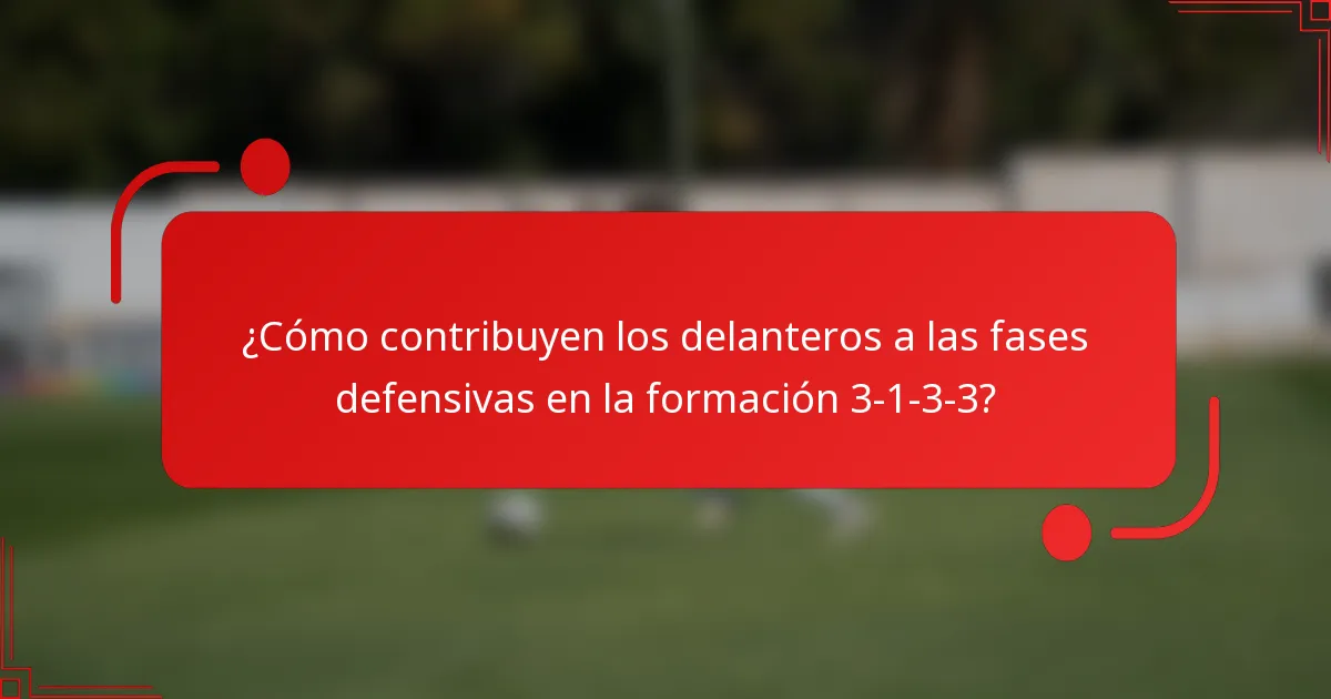 ¿Cómo contribuyen los delanteros a las fases defensivas en la formación 3-1-3-3?