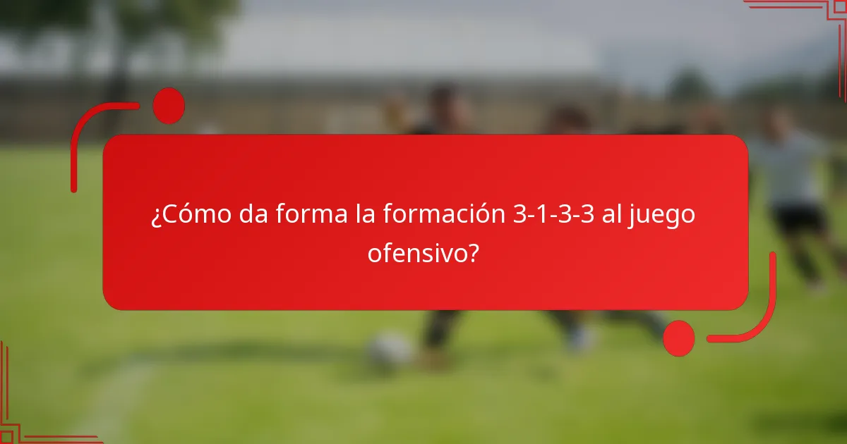 ¿Cómo da forma la formación 3-1-3-3 al juego ofensivo?