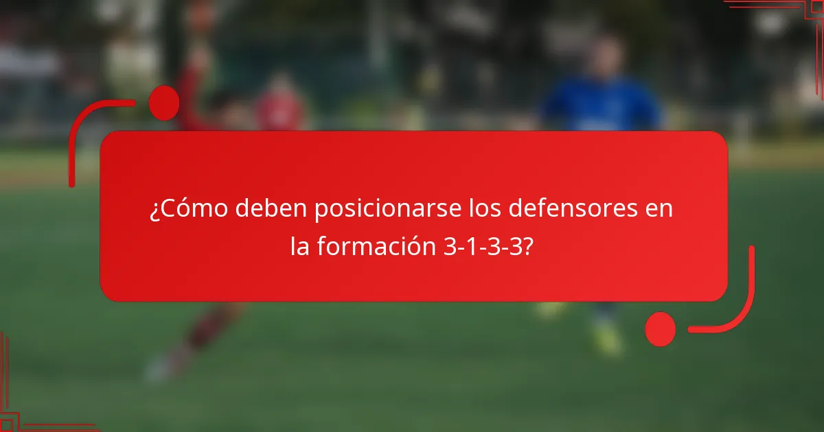 ¿Cómo deben posicionarse los defensores en la formación 3-1-3-3?
