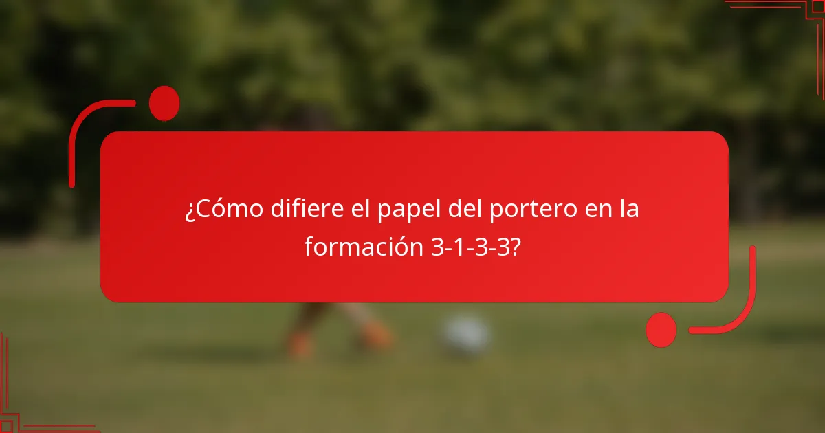 ¿Cómo difiere el papel del portero en la formación 3-1-3-3?