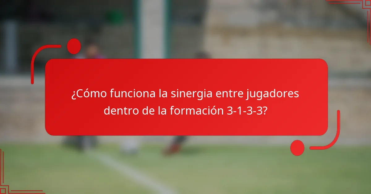 ¿Cómo funciona la sinergia entre jugadores dentro de la formación 3-1-3-3?