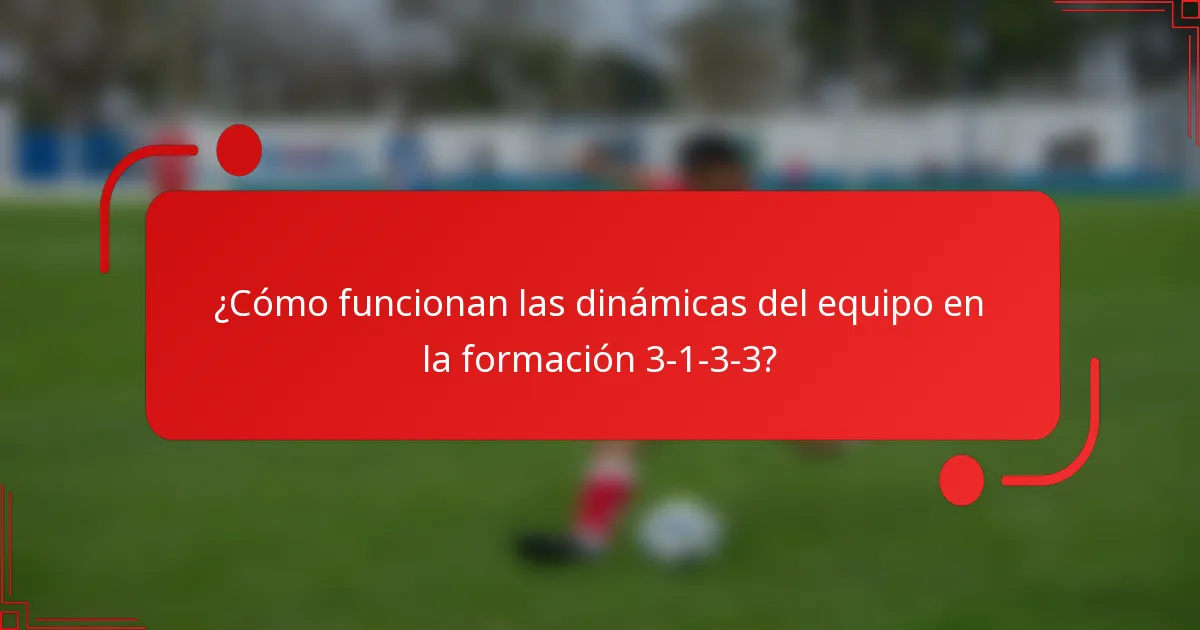 ¿Cómo funcionan las dinámicas del equipo en la formación 3-1-3-3?