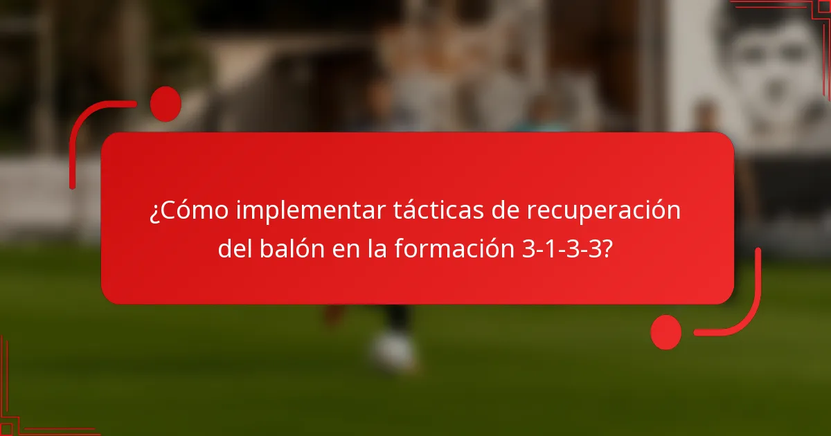 ¿Cómo implementar tácticas de recuperación del balón en la formación 3-1-3-3?