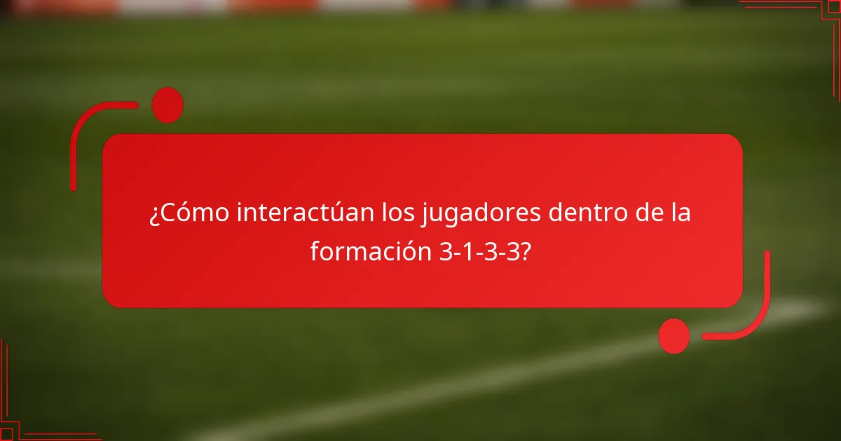 ¿Cómo interactúan los jugadores dentro de la formación 3-1-3-3?