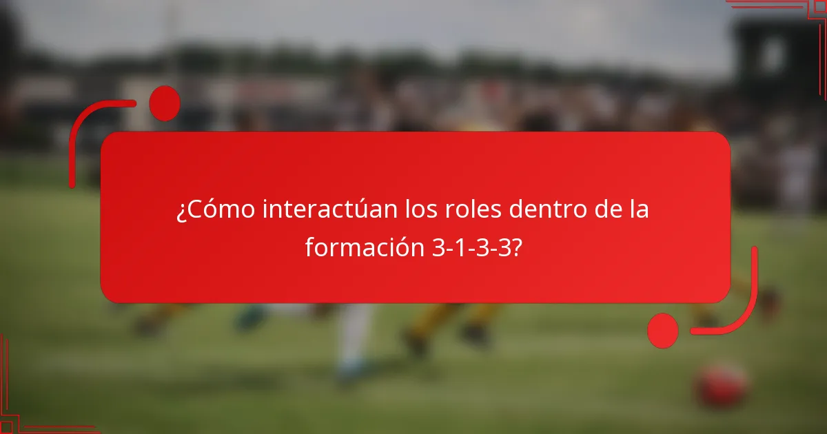 ¿Cómo interactúan los roles dentro de la formación 3-1-3-3?