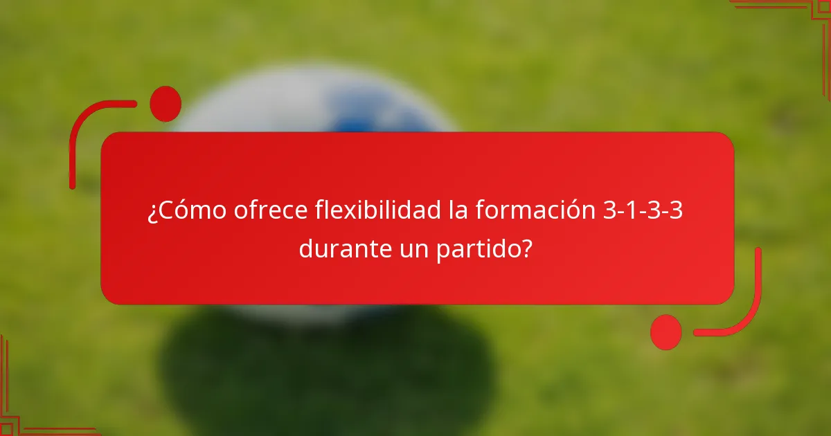 ¿Cómo ofrece flexibilidad la formación 3-1-3-3 durante un partido?