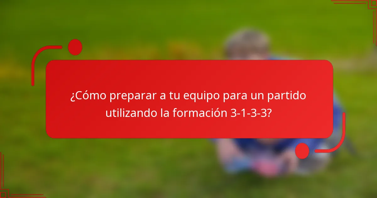 ¿Cómo preparar a tu equipo para un partido utilizando la formación 3-1-3-3?