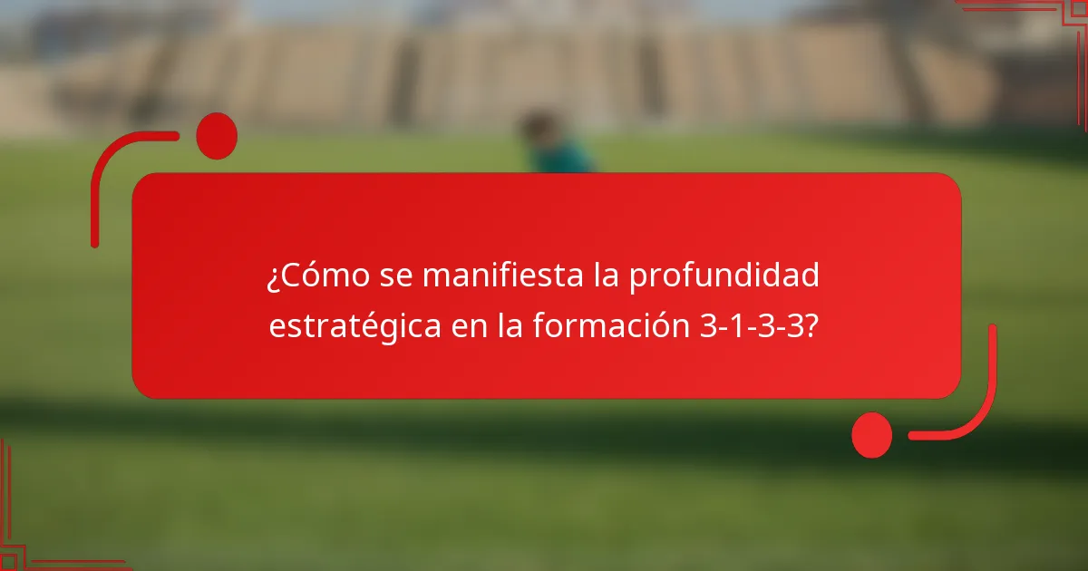 ¿Cómo se manifiesta la profundidad estratégica en la formación 3-1-3-3?