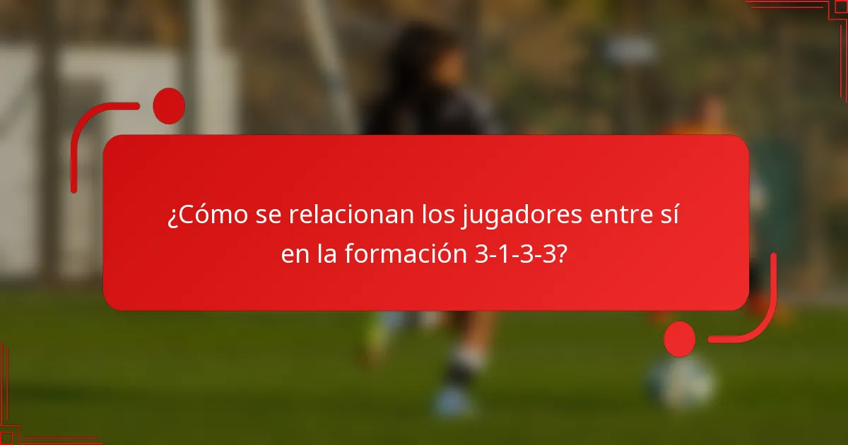 ¿Cómo se relacionan los jugadores entre sí en la formación 3-1-3-3?