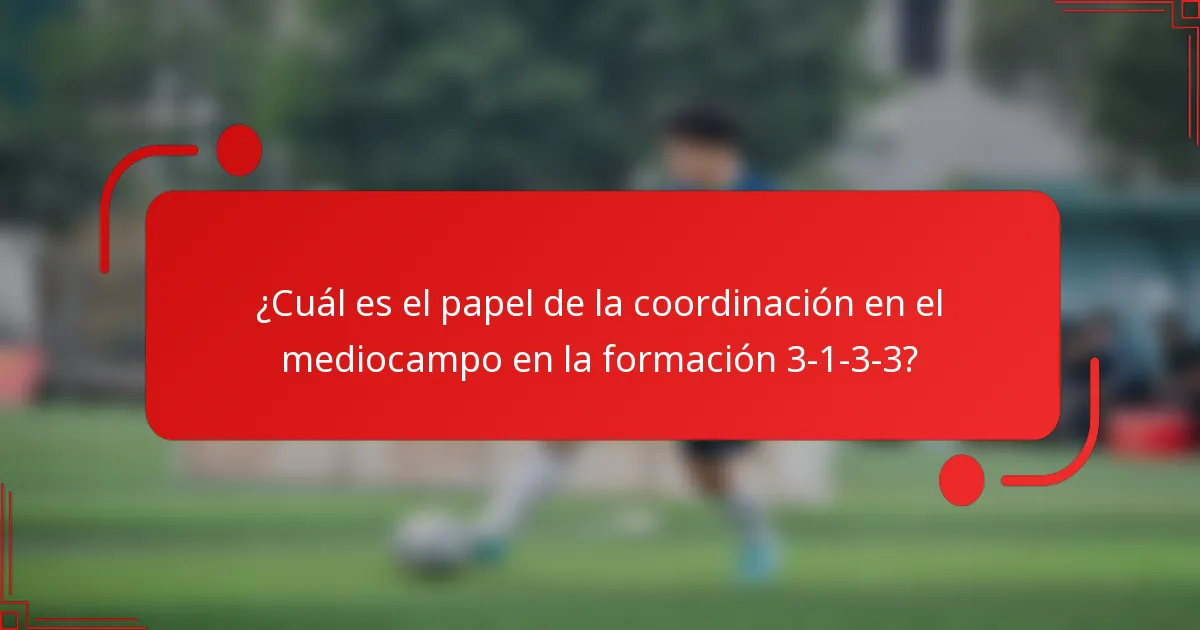 ¿Cuál es el papel de la coordinación en el mediocampo en la formación 3-1-3-3?