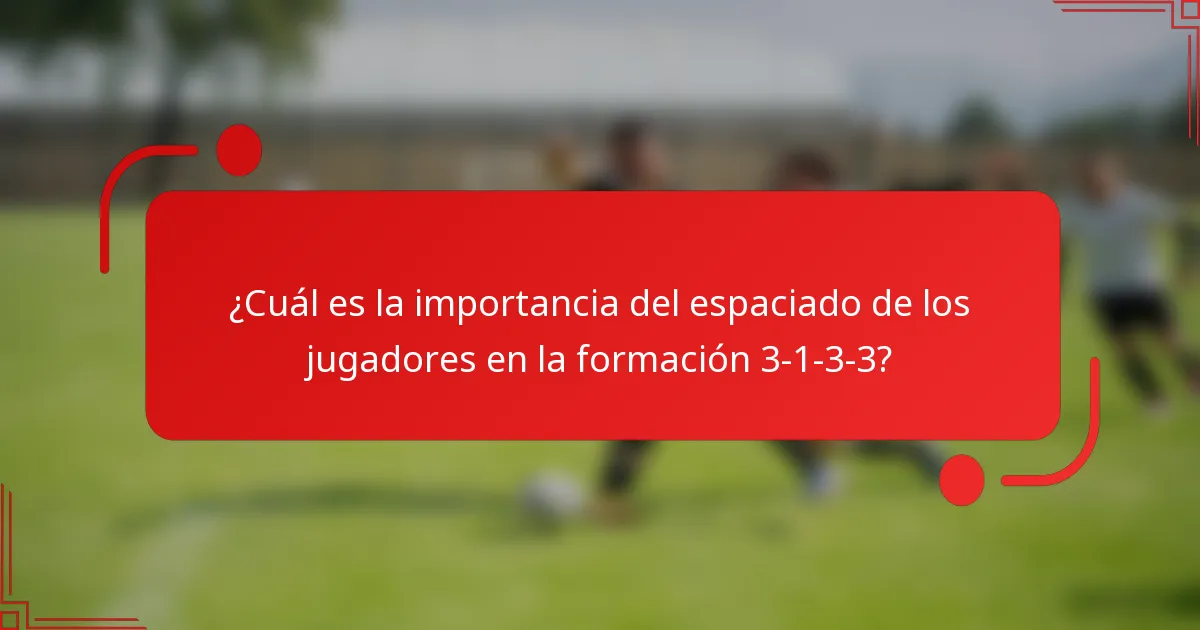 ¿Cuál es la importancia del espaciado de los jugadores en la formación 3-1-3-3?