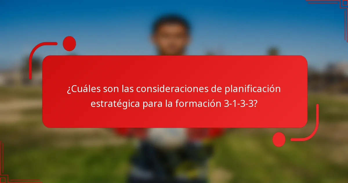 ¿Cuáles son las consideraciones de planificación estratégica para la formación 3-1-3-3?