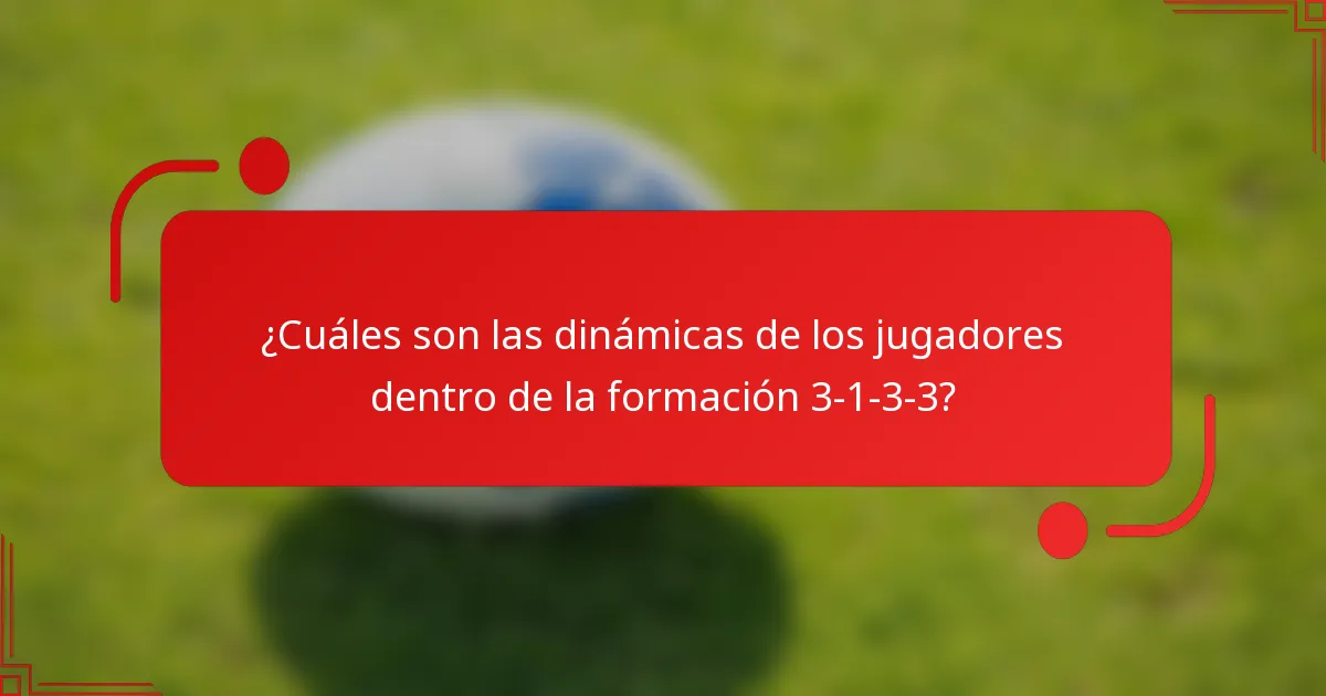 ¿Cuáles son las dinámicas de los jugadores dentro de la formación 3-1-3-3?