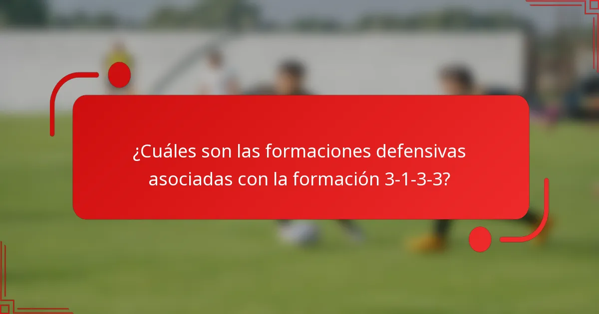 ¿Cuáles son las formaciones defensivas asociadas con la formación 3-1-3-3?