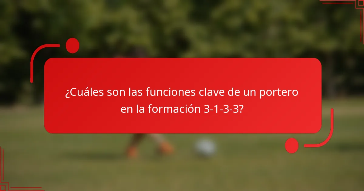 ¿Cuáles son las funciones clave de un portero en la formación 3-1-3-3?