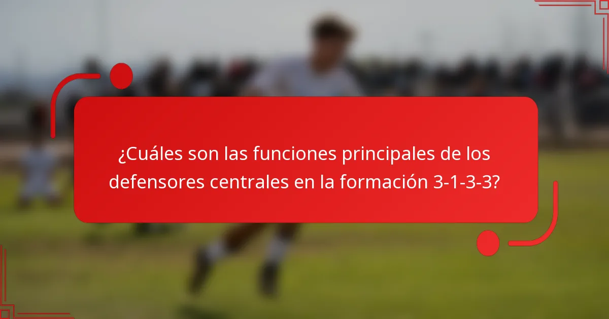¿Cuáles son las funciones principales de los defensores centrales en la formación 3-1-3-3?
