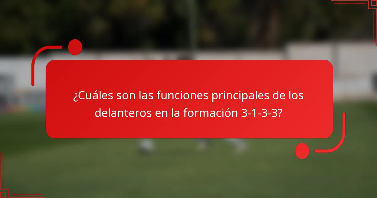 ¿Cuáles son las funciones principales de los delanteros en la formación 3-1-3-3?