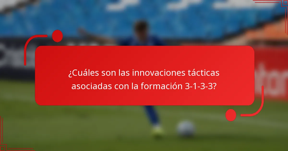 ¿Cuáles son las innovaciones tácticas asociadas con la formación 3-1-3-3?