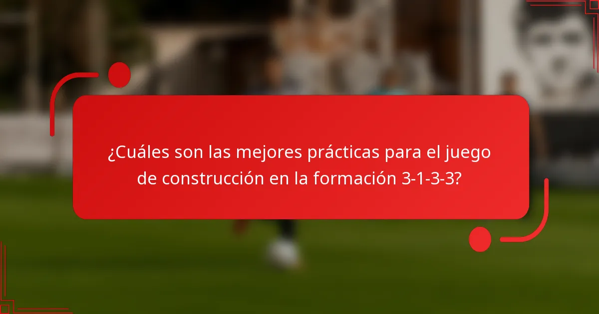 ¿Cuáles son las mejores prácticas para el juego de construcción en la formación 3-1-3-3?