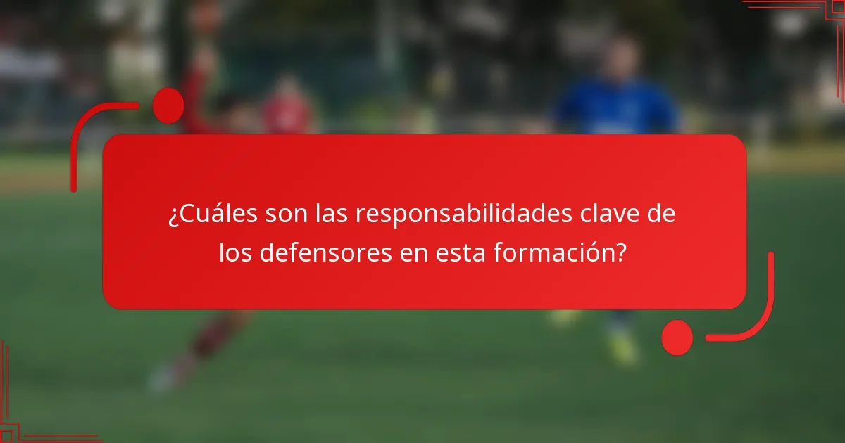 ¿Cuáles son las responsabilidades clave de los defensores en esta formación?