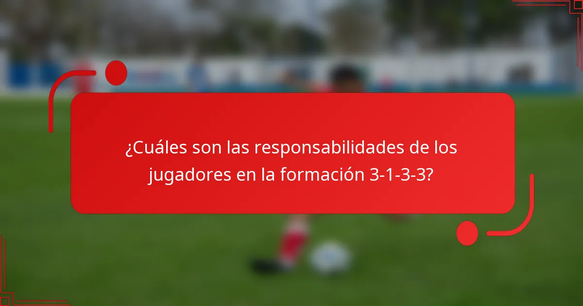 ¿Cuáles son las responsabilidades de los jugadores en la formación 3-1-3-3?
