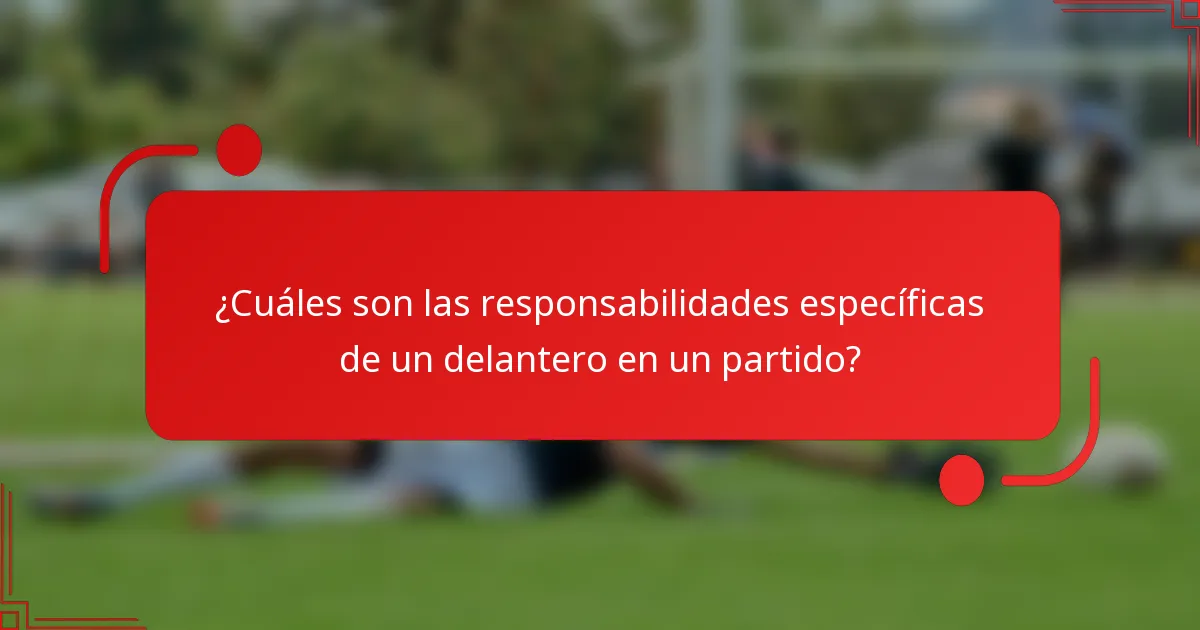 ¿Cuáles son las responsabilidades específicas de un delantero en un partido?