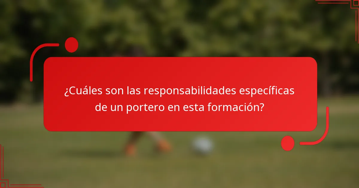 ¿Cuáles son las responsabilidades específicas de un portero en esta formación?