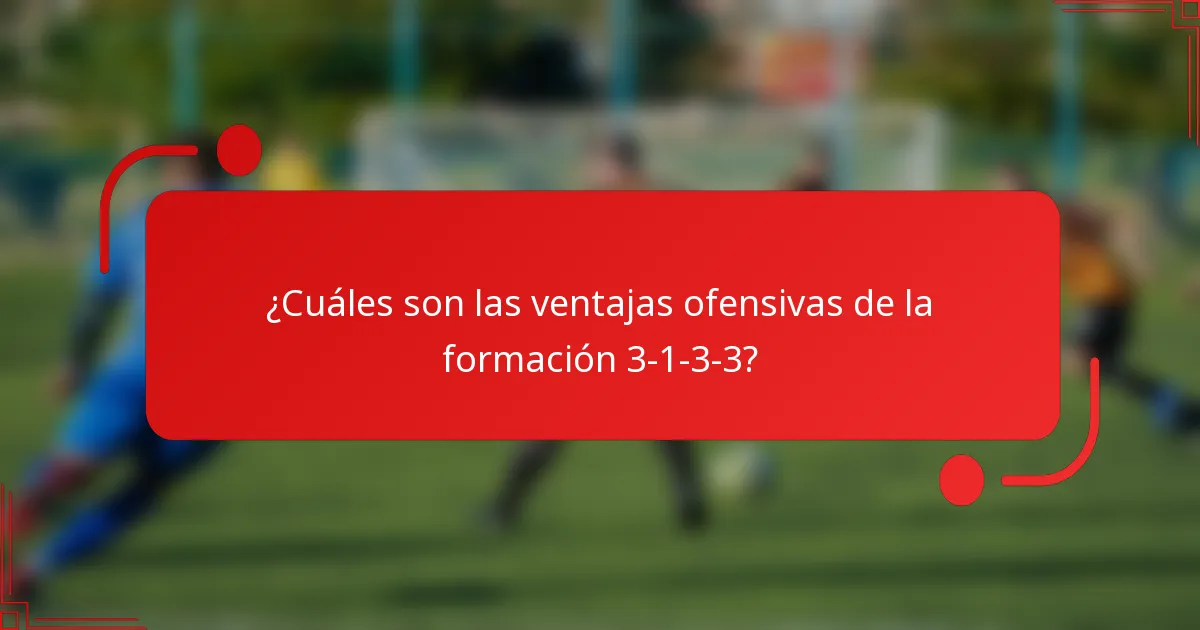 ¿Cuáles son las ventajas ofensivas de la formación 3-1-3-3?