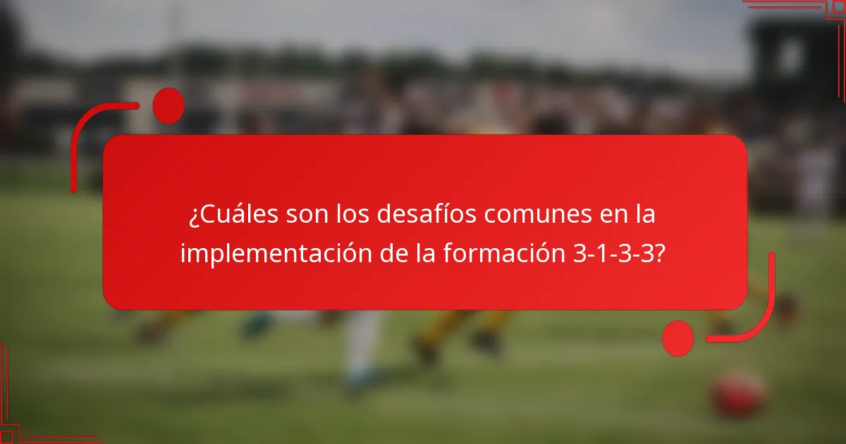 ¿Cuáles son los desafíos comunes en la implementación de la formación 3-1-3-3?