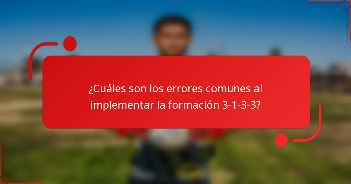 ¿Cuáles son los errores comunes al implementar la formación 3-1-3-3?