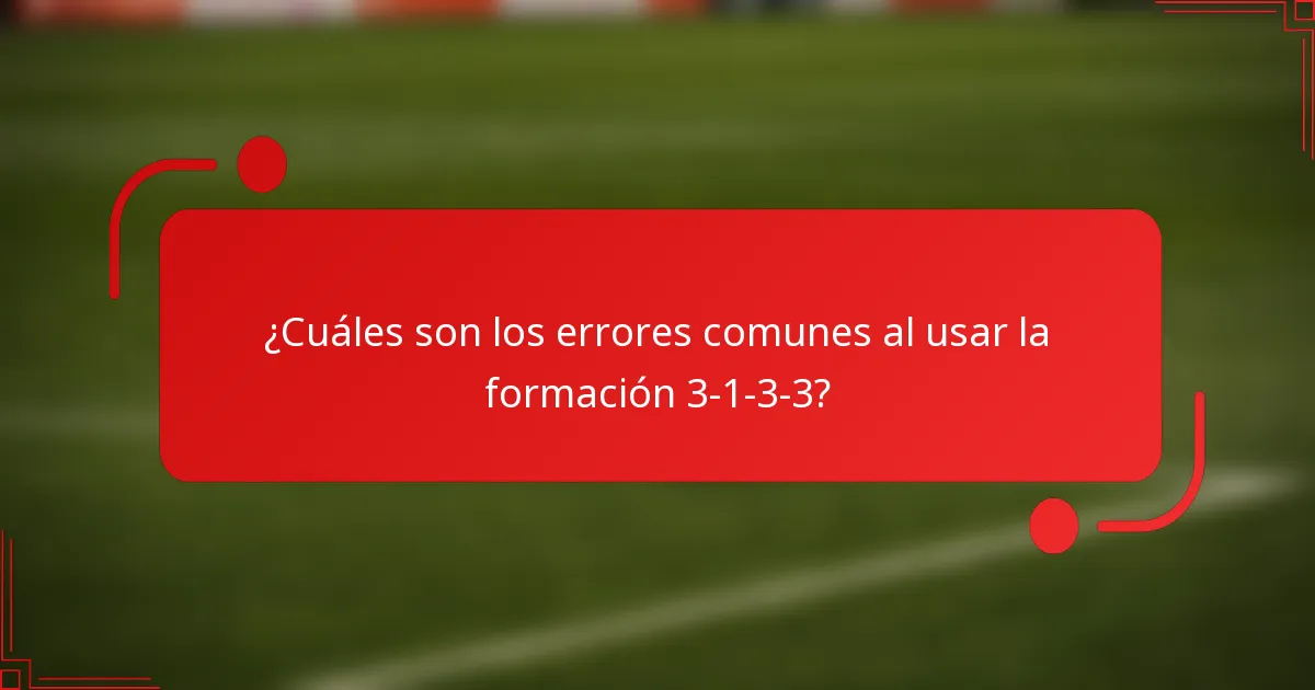 ¿Cuáles son los errores comunes al usar la formación 3-1-3-3?