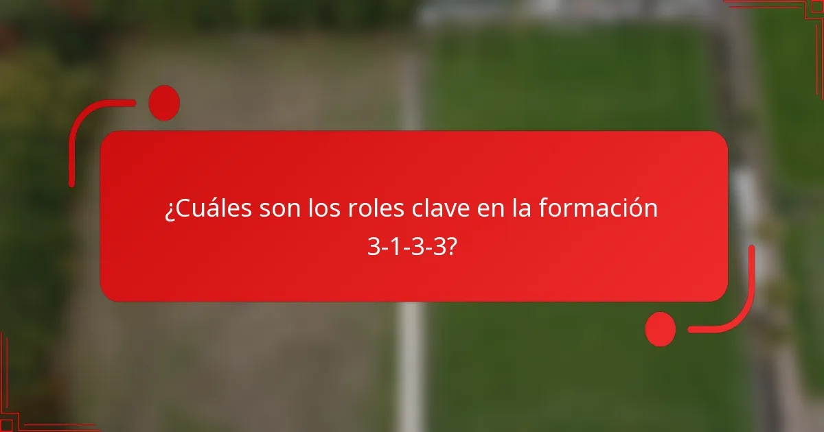 ¿Cuáles son los roles clave en la formación 3-1-3-3?