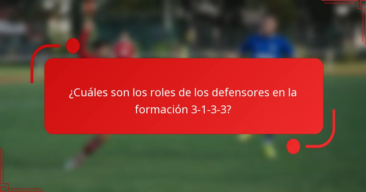 ¿Cuáles son los roles de los defensores en la formación 3-1-3-3?