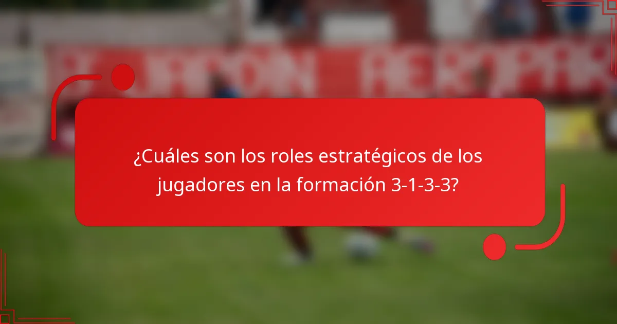 ¿Cuáles son los roles estratégicos de los jugadores en la formación 3-1-3-3?
