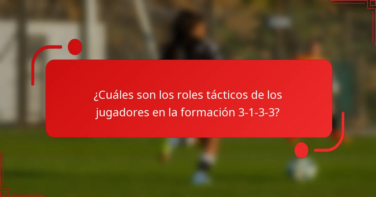¿Cuáles son los roles tácticos de los jugadores en la formación 3-1-3-3?