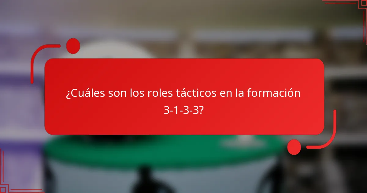 ¿Cuáles son los roles tácticos en la formación 3-1-3-3?