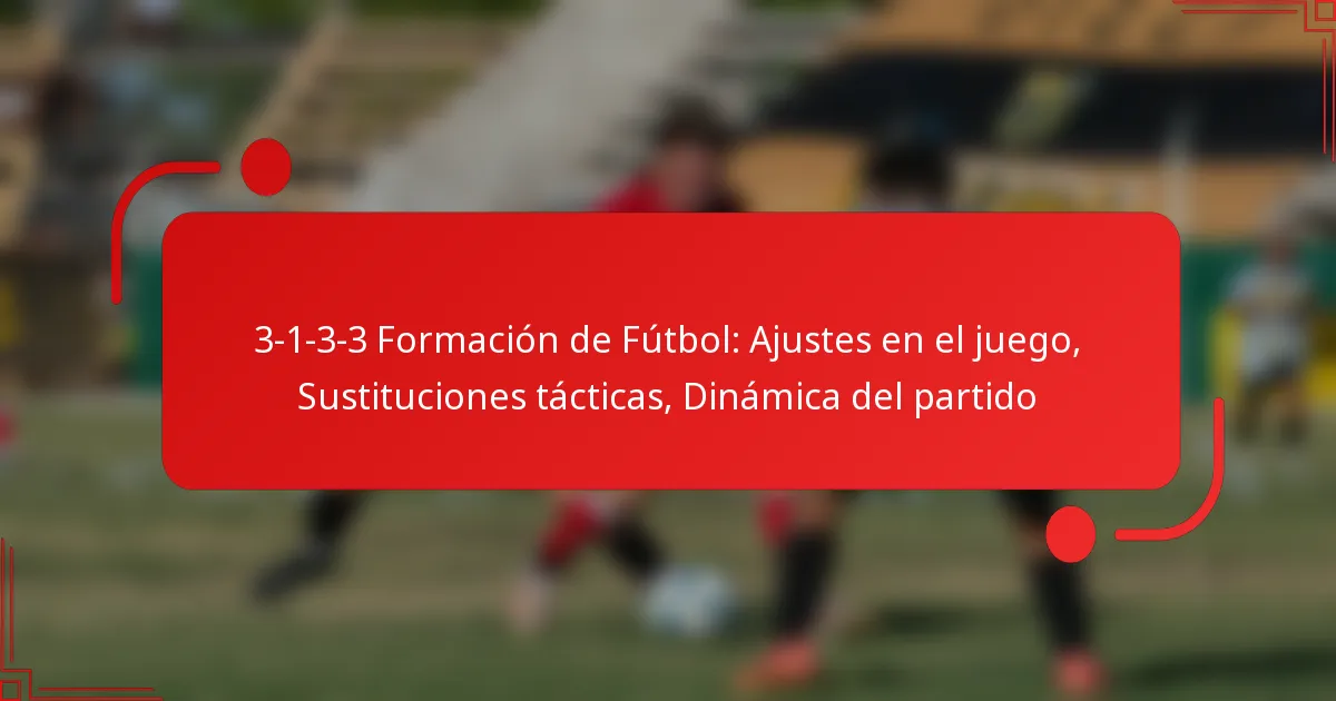 3-1-3-3 Formación de Fútbol: Ajustes en el juego, Sustituciones tácticas, Dinámica del partido