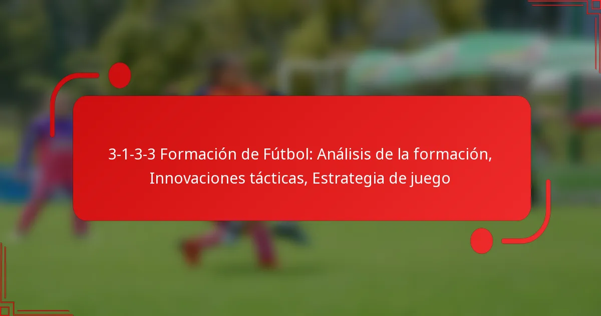 3-1-3-3 Formación de Fútbol: Análisis de la formación, Innovaciones tácticas, Estrategia de juego