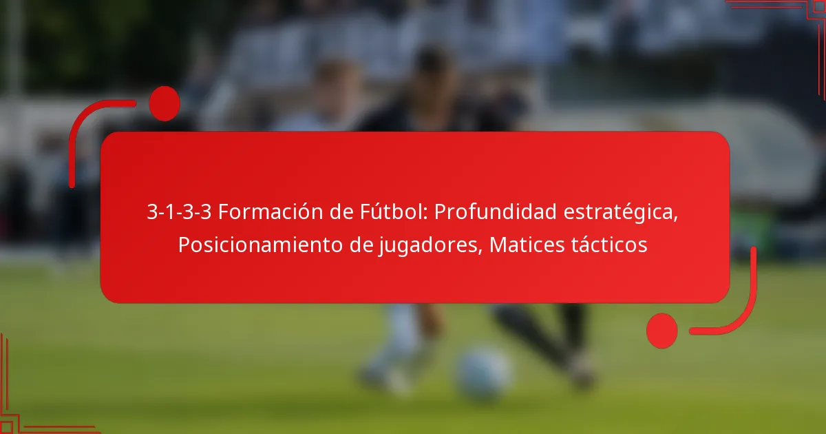 3-1-3-3 Formación de Fútbol: Profundidad estratégica, Posicionamiento de jugadores, Matices tácticos