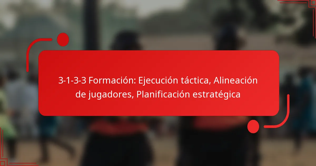 3-1-3-3 Formación: Ejecución táctica, Alineación de jugadores, Planificación estratégica
