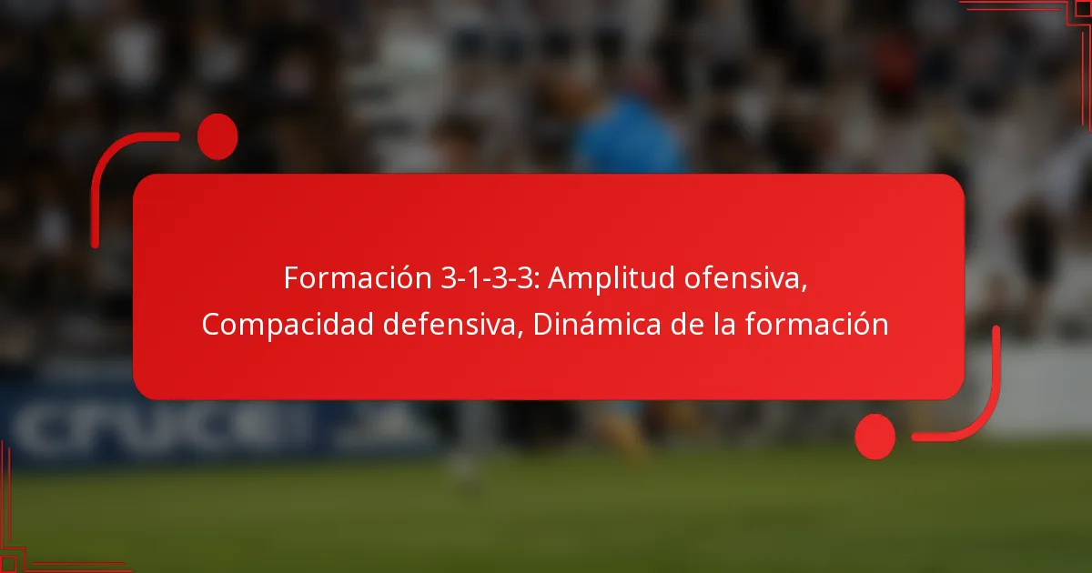 Formación 3-1-3-3: Amplitud ofensiva, Compacidad defensiva, Dinámica de la formación
