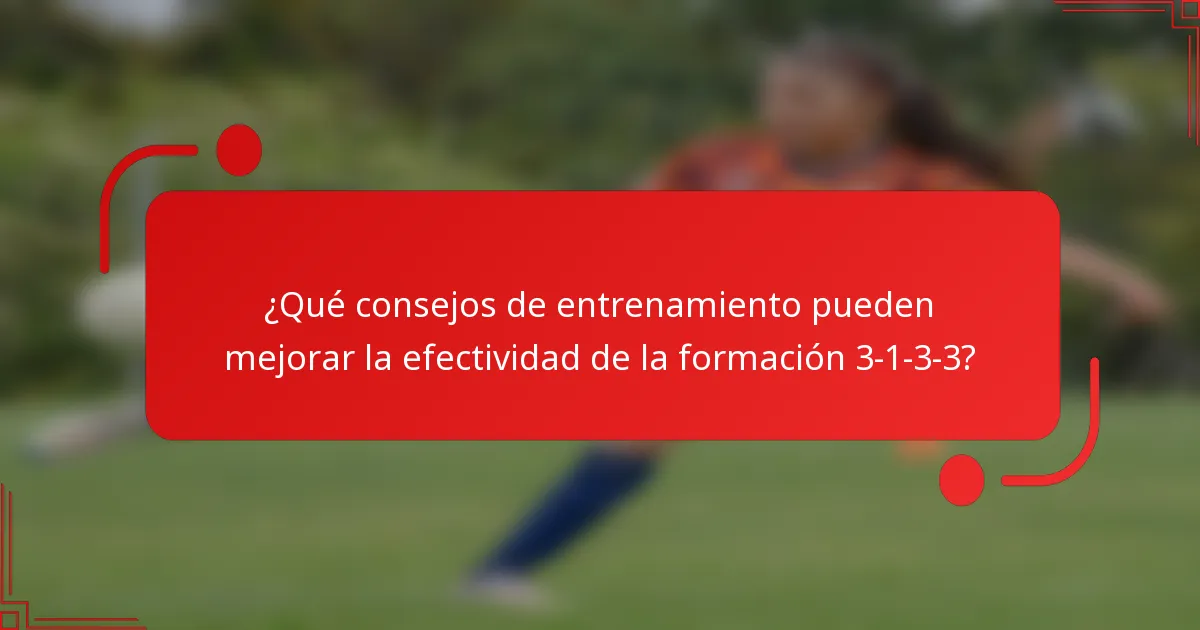 ¿Qué consejos de entrenamiento pueden mejorar la efectividad de la formación 3-1-3-3?