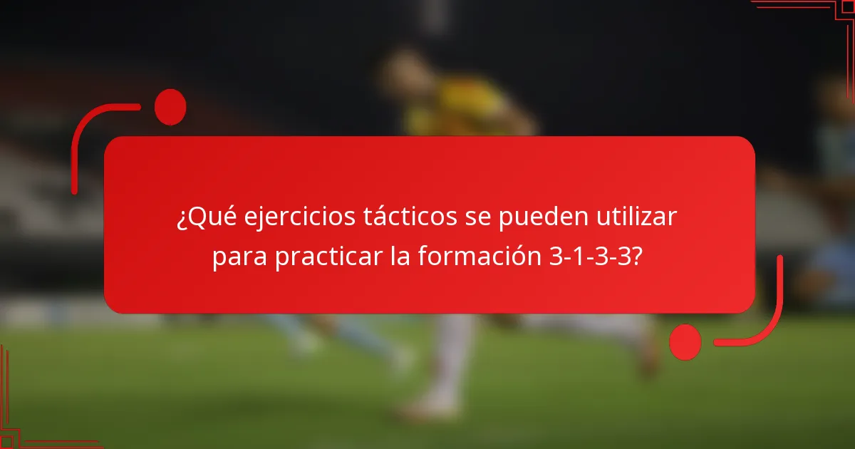 ¿Qué ejercicios tácticos se pueden utilizar para practicar la formación 3-1-3-3?