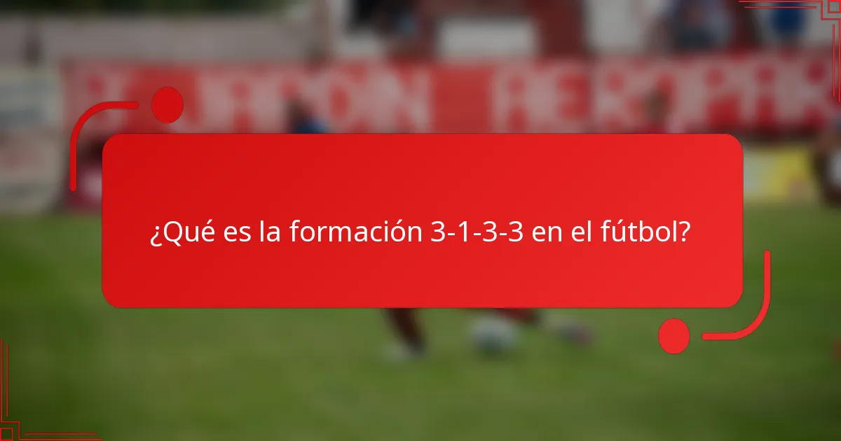 ¿Qué es la formación 3-1-3-3 en el fútbol?