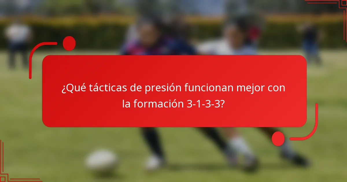 ¿Qué tácticas de presión funcionan mejor con la formación 3-1-3-3?